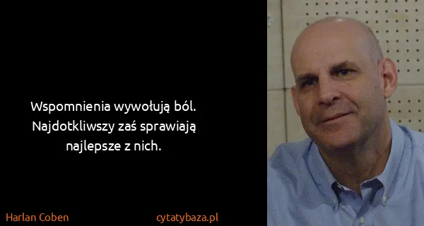 Harlan Coben: Wspomnienia wywołują ból. Najdotkliwszy zaś sprawiają...
