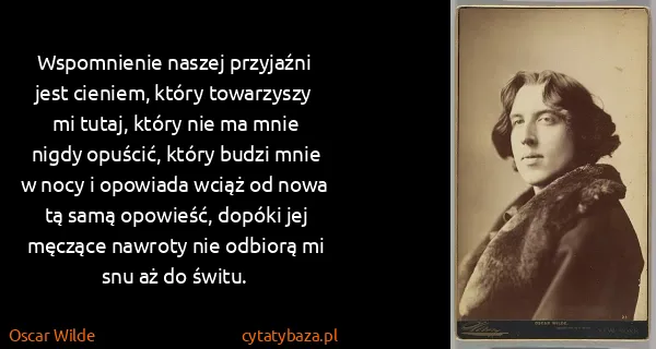 Oscar Wilde: Wspomnienie naszej przyjaźni jest cieniem, który...
