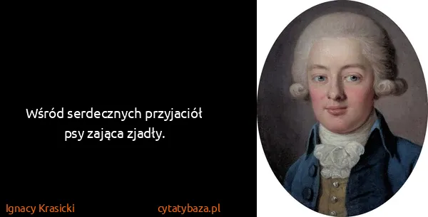 Ignacy Krasicki: Wśród serdecznych przyjaciół psy zająca zjadły.