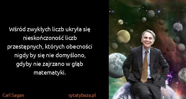 Carl Sagan: Wśród zwykłych liczb ukryła się nieskończoność liczb...