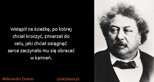 Aleksander Dumas: Wstąpił na ścieżkę, po której chciał kroczyć, zmierzał...