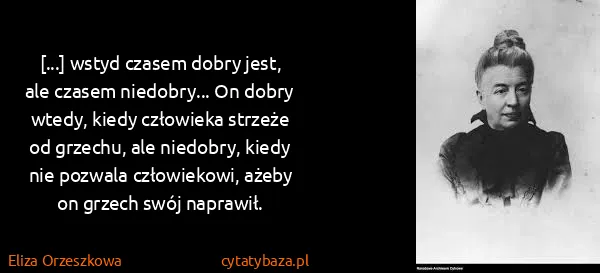 Eliza Orzeszkowa: [...] wstyd czasem dobry jest, ale czasem niedobry... On...