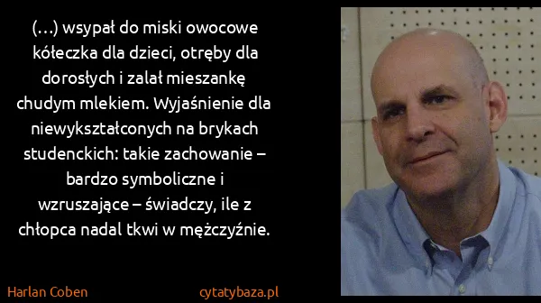 Harlan Coben: (…) wsypał do miski owocowe kółeczka dla dzieci, otręby...