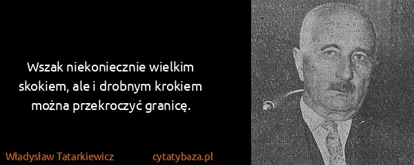 Władysław Tatarkiewicz: Wszak niekoniecznie wielkim skokiem, ale i drobnym...