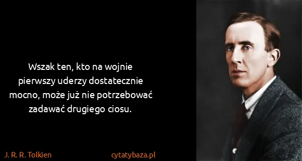 J. R. R. Tolkien: Wszak ten, kto na wojnie pierwszy uderzy dostatecznie...