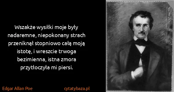 Edgar Allan Poe: Wszakże wysiłki moje były nadaremne, niepokonany strach...