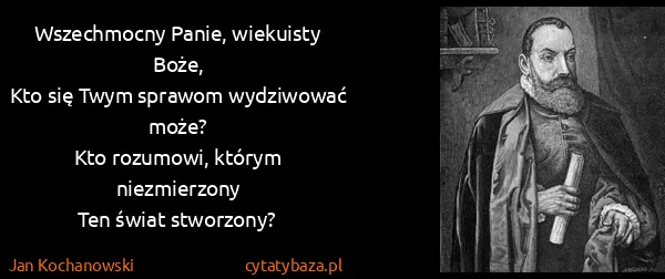 Jan Kochanowski: Wszechmocny Panie, wiekuisty Boże,
Kto się Twym sprawom...