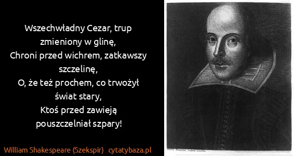 William Shakespeare (Szekspir): Wszechwładny Cezar, trup zmieniony w glinę, 
Chroni...