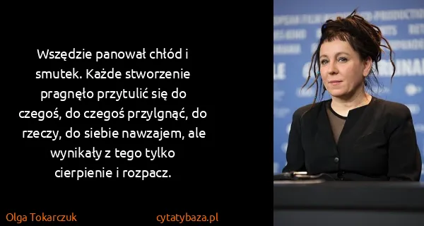 Olga Tokarczuk: Wszędzie panował chłód i smutek. Każde stworzenie...