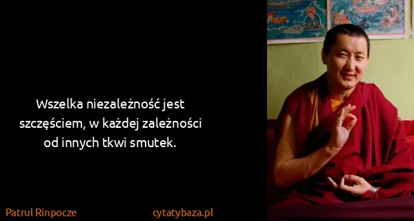 Patrul Rinpocze: Wszelka niezależność jest szczęściem, w każdej...