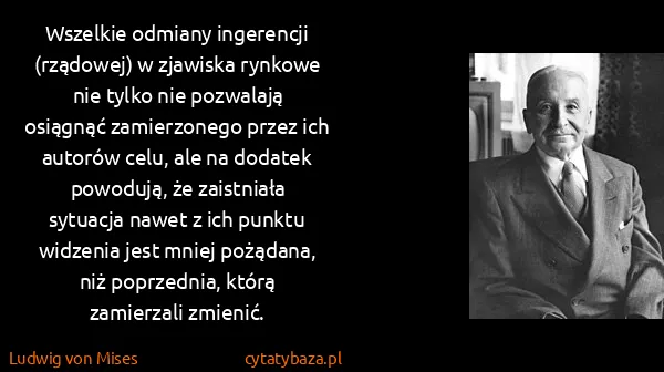 Ludwig von Mises: Wszelkie odmiany ingerencji (rządowej) w zjawiska...