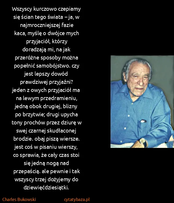 Charles Bukowski: Wszy​scy kur​czo​wo cze​pia​my się ścian tego świa​ta –...