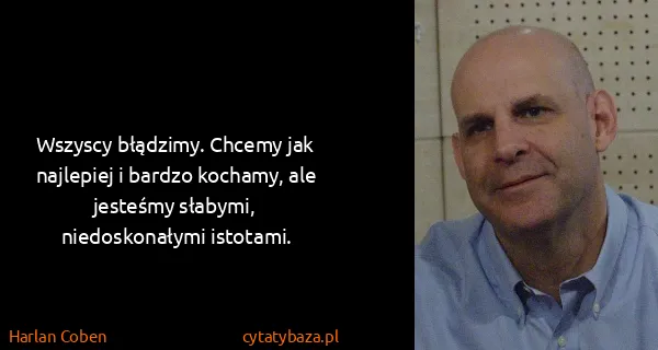 Harlan Coben: Wszyscy błądzimy. Chcemy jak najlepiej i bardzo kochamy,...
