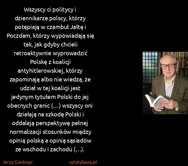 Jerzy Giedroyc: Wszyscy ci politycy i dziennikarze polscy, którzy...