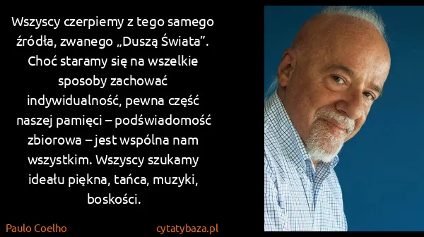 Paulo Coelho: Wszyscy czerpiemy z tego samego źródła, zwanego „Duszą...