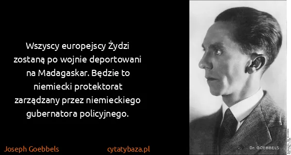 Joseph Goebbels: Wszyscy europejscy Żydzi zostaną po wojnie deportowani...