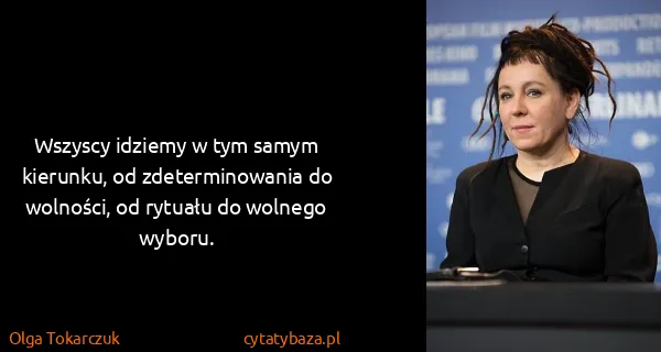 Olga Tokarczuk: Wszyscy idziemy w tym samym kierunku, od zdeterminowania...
