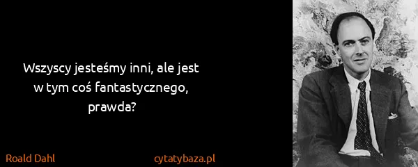 Roald Dahl: Wszyscy jesteśmy inni, ale jest w tym coś...
