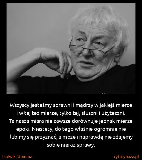Ludwik Stomma: Wszyscy jesteśmy sprawni i mądrzy w jakiejś mierze i w...