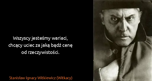 Stanisław Ignacy Witkiewicz (Witkacy): Wszyscy jesteśmy wariaci, chcący uciec za jaką bądź cenę...