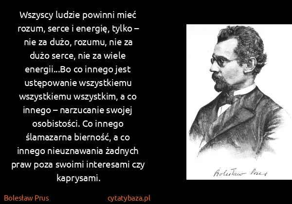 Bolesław Prus: Wszyscy ludzie powinni mieć rozum, serce i energię,...