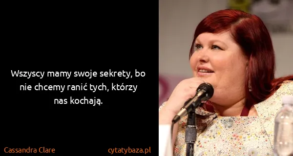 Cassandra Clare: Wszyscy mamy swoje sekrety, bo nie chcemy ranić tych, ...