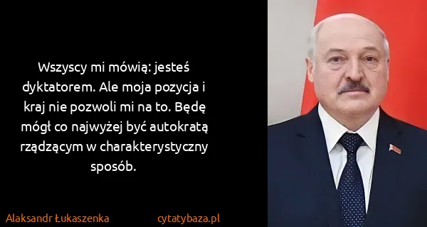 Alaksandr Łukaszenka: Wszyscy mi mówią: jesteś dyktatorem. Ale moja pozycja i...