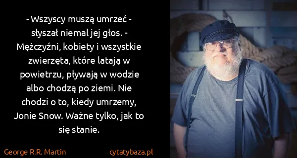 George R.R. Martin: - Wszyscy muszą umrzeć - słyszał niemal jej głos. -...