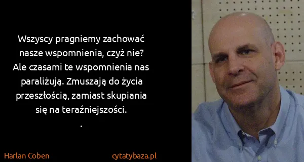 Harlan Coben: Wszyscy pragniemy zachować nasze wspomnienia, czyż nie?...