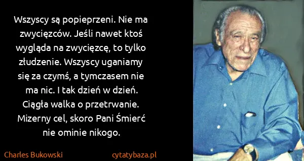 Charles Bukowski: Wszyscy są popieprzeni. Nie ma zwycięzców. Jeśli nawet...