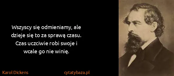 Karol Dickens: Wszyscy się odmieniamy, ale dzieje się to za sprawą...