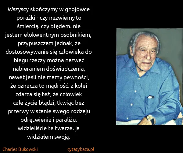 Charles Bukowski: Wszyscy skończymy w gnojówce porażki - czy nazwiemy to... Charles Bukowski: Wszyscy skończymy w gnojówce porażki - czy nazwiemy to...