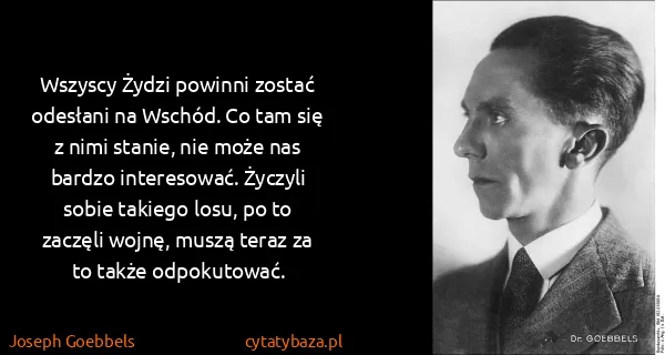 Joseph Goebbels: Wszyscy Żydzi powinni zostać odesłani na Wschód. Co tam...