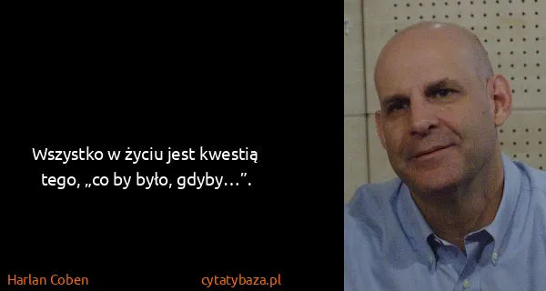 Harlan Coben: Wszyst­ko w życiu jest kwe­stią tego, „co by było,...