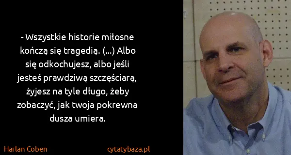 Harlan Coben: - Wszystkie historie miłosne kończą się tragedią. (...)...