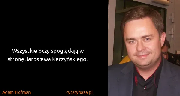 Adam Hofman: Wszystkie oczy spoglądają w stronę Jarosława...
