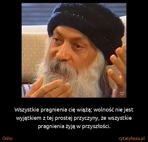 Osho: Wszystkie pragnienia cię wiążą; wolność nie jest...