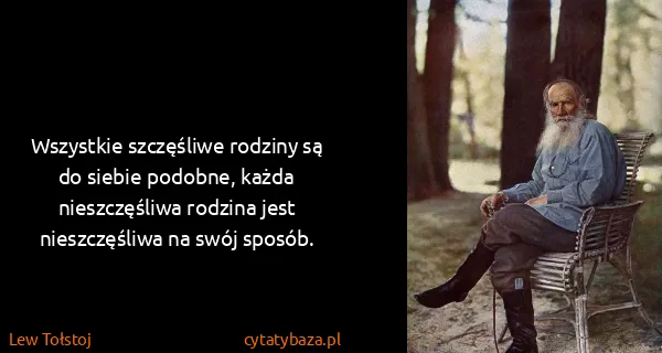 Lew Tołstoj: Wszystkie szczęśliwe rodziny są do siebie podobne, każda...
