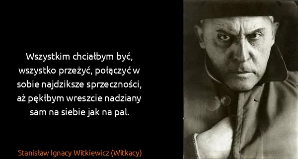 Stanisław Ignacy Witkiewicz (Witkacy): Wszystkim chciałbym być, wszystko przeżyć, połączyć w...