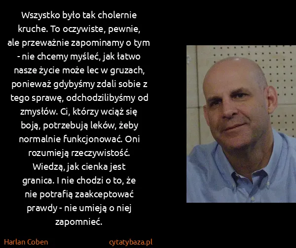 Harlan Coben: Wszystko było tak cholernie kruche. To oczywiste,...