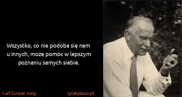 Carl Gustav Jung: Wszystko, co nie podoba się nam u innych, może pomóc w...