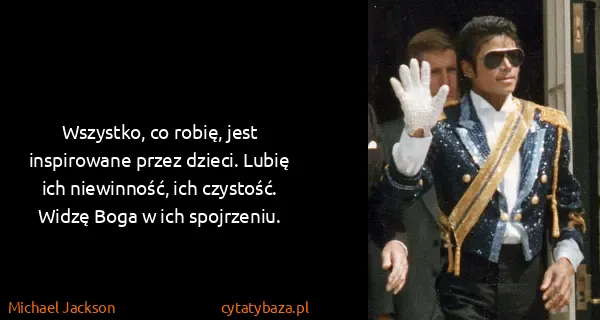 Michael Jackson: Wszystko, co robię, jest inspirowane przez dzieci. Lubię...