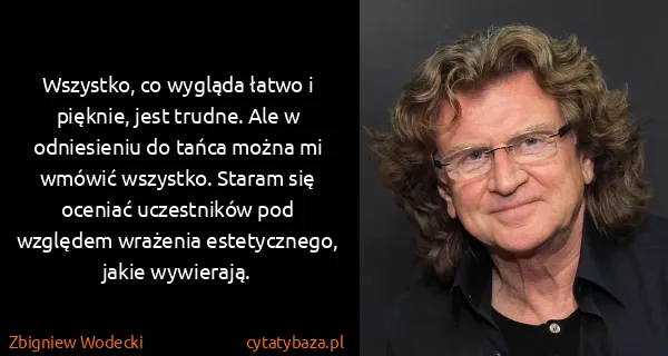 Zbigniew Wodecki: Wszystko, co wygląda łatwo i pięknie, jest trudne. Ale w...