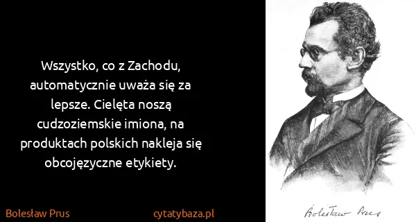 Bolesław Prus: Wszystko, co z Zachodu, automatycznie uważa się za...