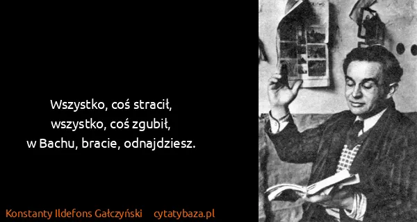 Konstanty Ildefons Gałczyński: Wszystko, coś stracił, wszystko, coś zgubił,
w Bachu,...