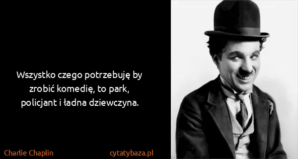 Charlie Chaplin: Wszystko czego potrzebuję by zrobić komedię, to park,...