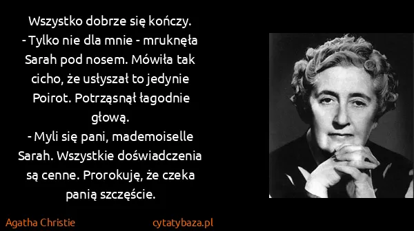 Agatha Christie: Wszystko dobrze się kończy.
- Tylko nie dla mnie -...