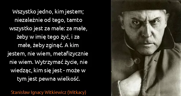 Stanisław Ignacy Witkiewicz (Witkacy): Wszystko jedno, kim jestem; niezależnie od tego, tamto...