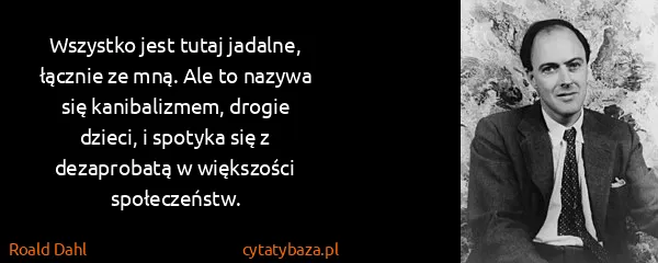Roald Dahl: Wszystko jest tutaj jadalne, łącznie ze mną. Ale to...