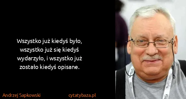 Andrzej Sapkowski: Wszystko już kiedyś było, wszystko już się kiedyś...
